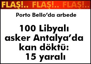 Libyalı askerler Antalya da kan döktü: 15 yaralı